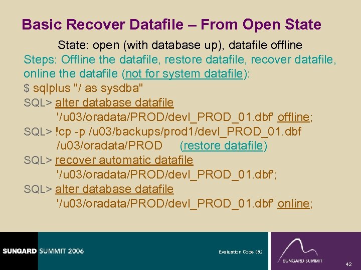 Basic Recover Datafile – From Open State: open (with database up), datafile offline Steps: