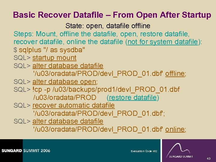 Basic Recover Datafile – From Open After Startup State: open, datafile offline Steps: Mount,