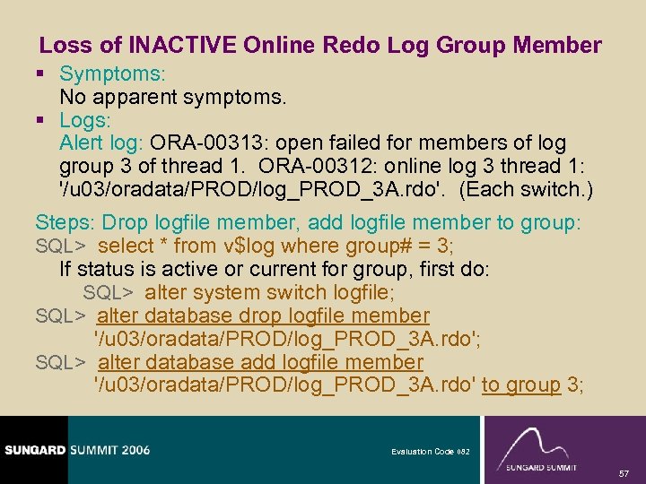 Loss of INACTIVE Online Redo Log Group Member § Symptoms: No apparent symptoms. §