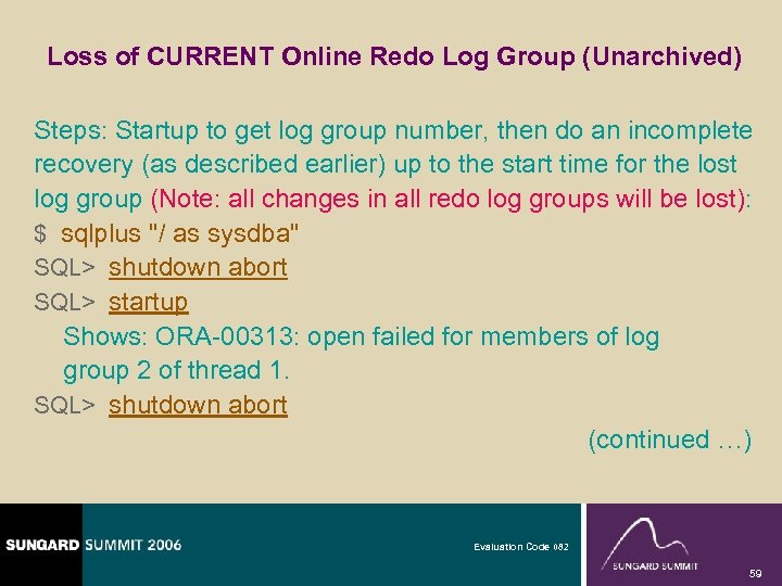 Loss of CURRENT Online Redo Log Group (Unarchived) Steps: Startup to get log group
