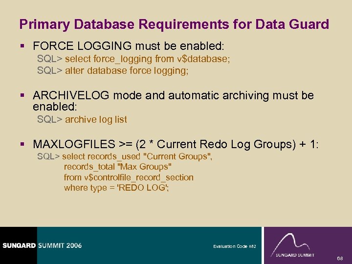 Primary Database Requirements for Data Guard § FORCE LOGGING must be enabled: SQL> select