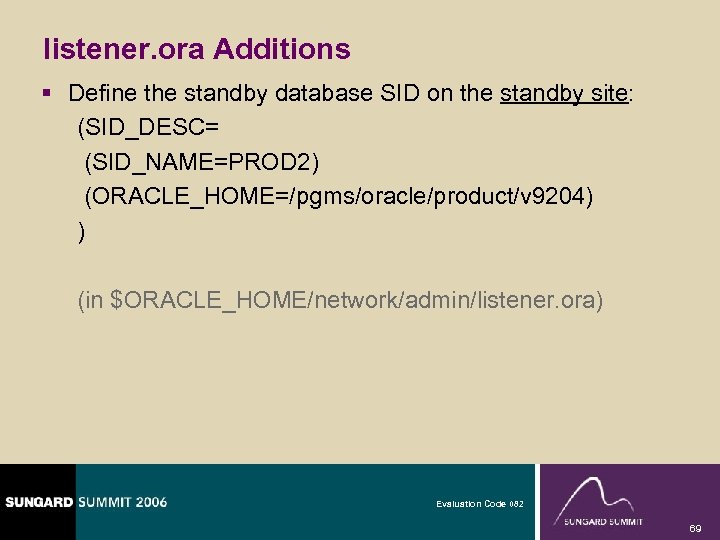 listener. ora Additions § Define the standby database SID on the standby site: (SID_DESC=