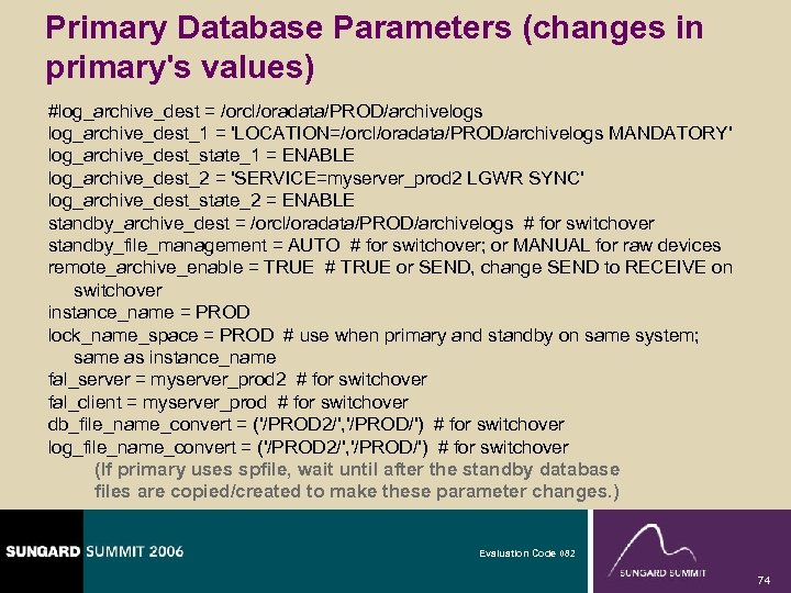 Primary Database Parameters (changes in primary's values) #log_archive_dest = /orcl/oradata/PROD/archivelogs log_archive_dest_1 = 'LOCATION=/orcl/oradata/PROD/archivelogs MANDATORY'