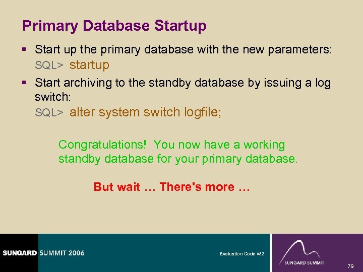 Primary Database Startup § Start up the primary database with the new parameters: SQL>
