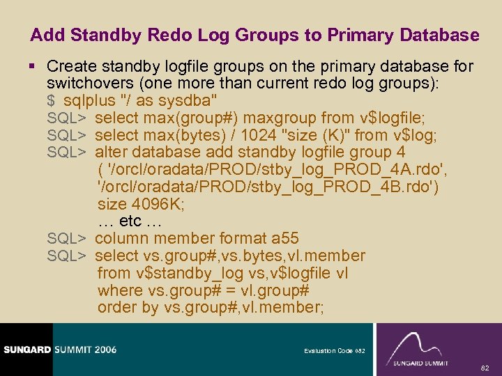 Add Standby Redo Log Groups to Primary Database § Create standby logfile groups on