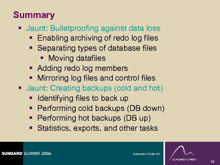Summary § Jaunt: Bulletproofing against data loss § Enabling archiving of redo log files