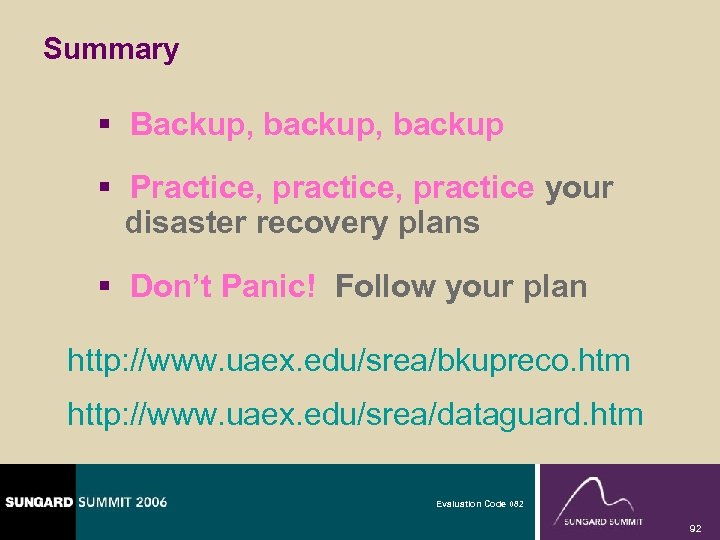 Summary § Backup, backup § Practice, practice your disaster recovery plans § Don’t Panic!