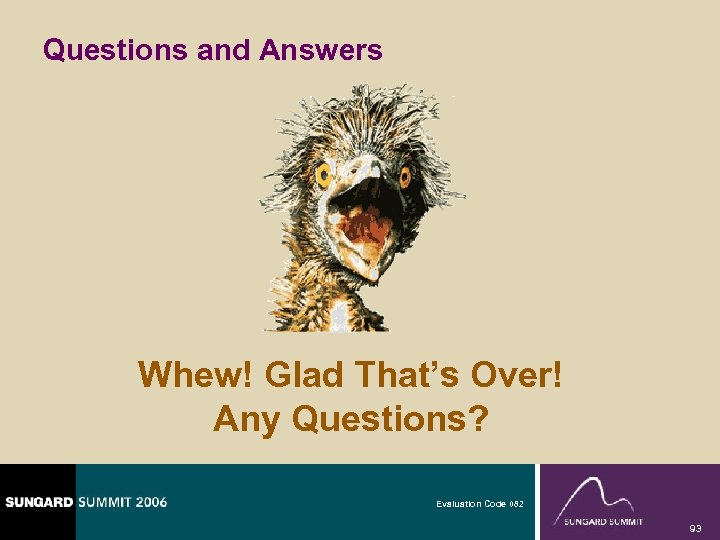 Questions and Answers Whew! Glad That’s Over! Any Questions? Evaluation Code 082 93 