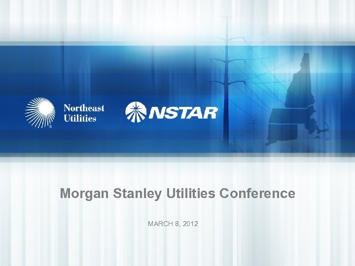 Morgan Stanley Utilities Conference MARCH 8, 2012 1 