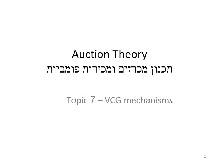 Auction Theory תכנון מכרזים ומכירות פומביות Topic 7 – VCG mechanisms 1 