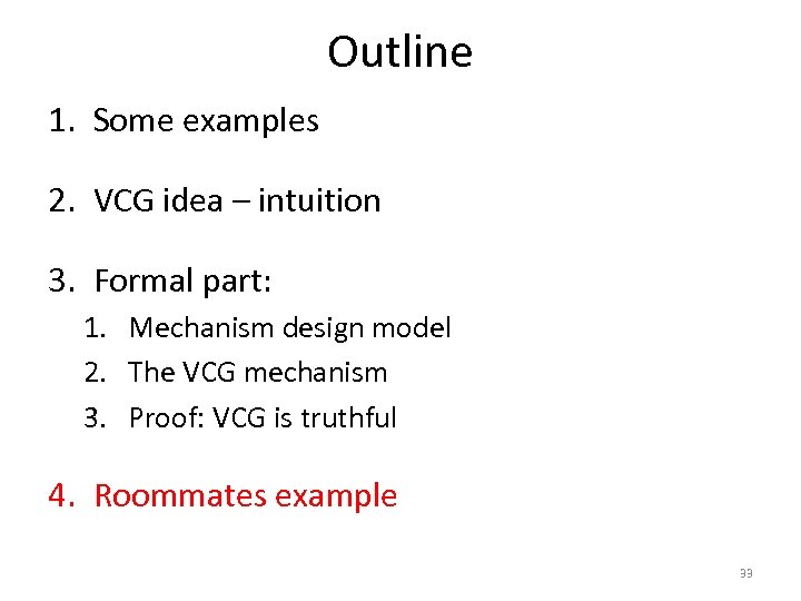 Outline 1. Some examples 2. VCG idea – intuition 3. Formal part: 1. Mechanism