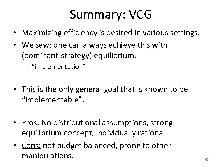 Summary: VCG • Maximizing efficiency is desired in various settings. • We saw: one