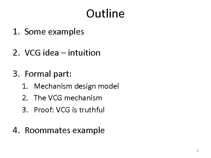 Outline 1. Some examples 2. VCG idea – intuition 3. Formal part: 1. Mechanism