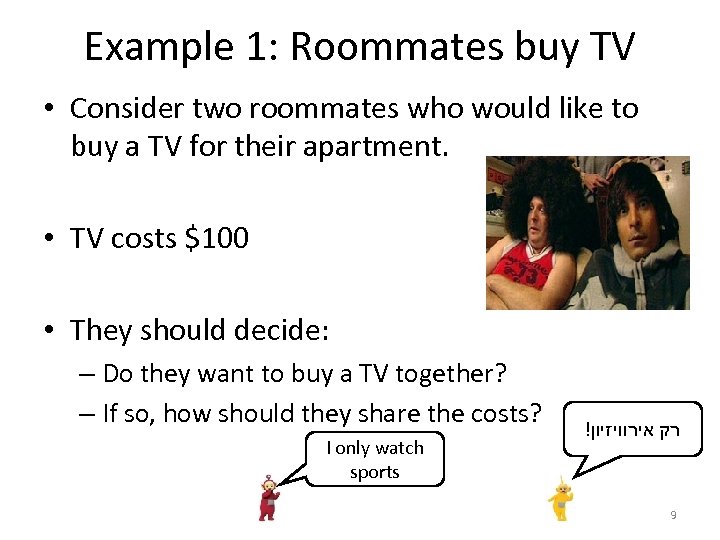 Example 1: Roommates buy TV • Consider two roommates who would like to buy
