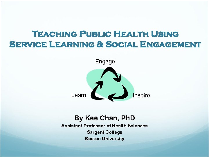 Teaching Public Health Using Service Learning & Social Engagement Engage Learn Inspire By Kee