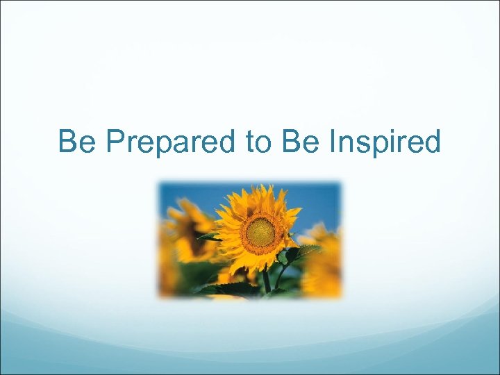 Be Prepared to Be Inspired 
