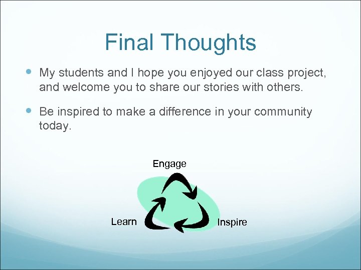 Final Thoughts My students and I hope you enjoyed our class project, and welcome