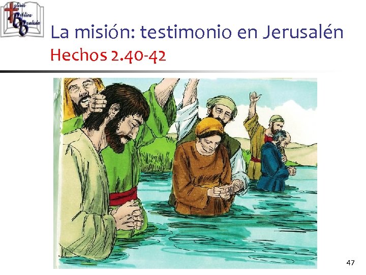 La misión: testimonio en Jerusalén Hechos 2. 40 -42 47 