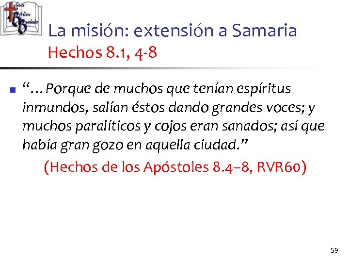 La misión: extensión a Samaria Hechos 8. 1, 4 -8 n “…Porque de muchos