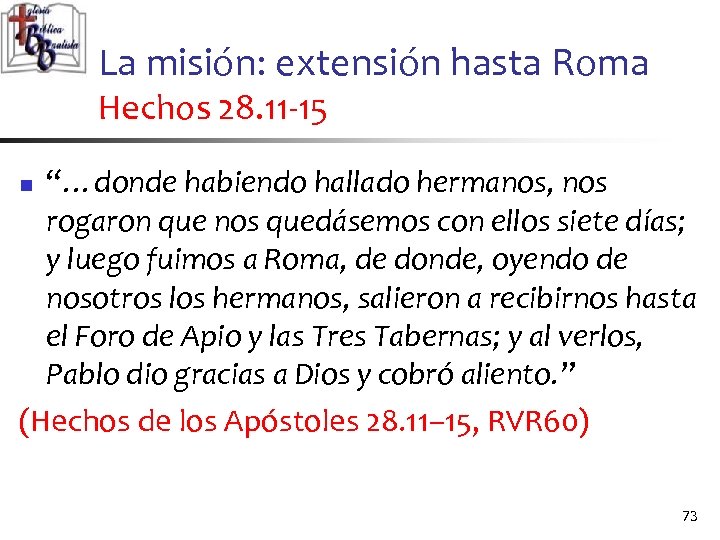 La misión: extensión hasta Roma Hechos 28. 11 -15 “…donde habiendo hallado hermanos, nos