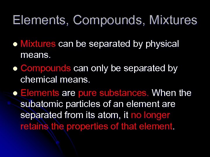 Elements, Compounds, Mixtures can be separated by physical means. l Compounds can only be