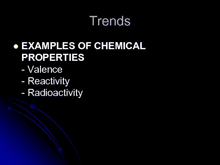Trends l EXAMPLES OF CHEMICAL PROPERTIES - Valence - Reactivity - Radioactivity 