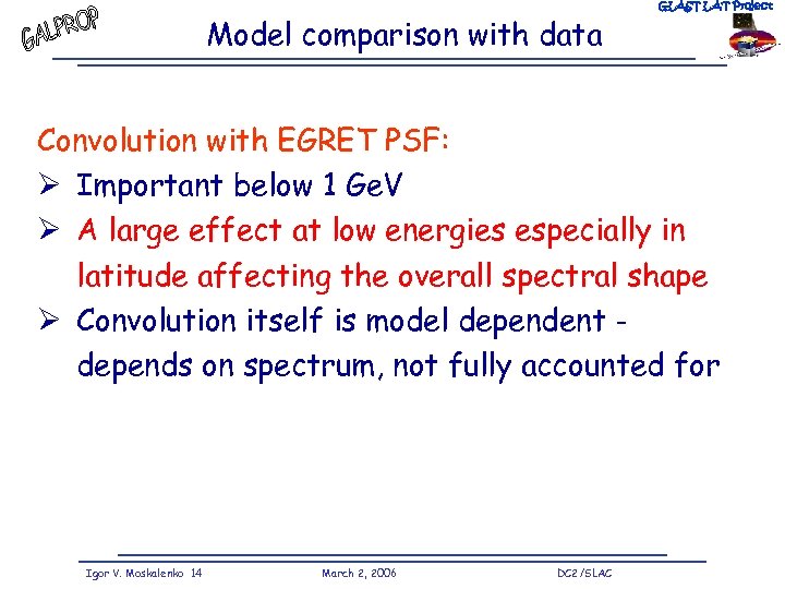 Model comparison with data GLAST LAT Project Convolution with EGRET PSF: Important below 1