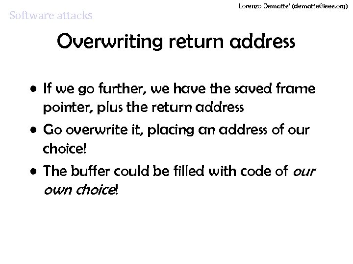 Software attacks Lorenzo Dematte’ (dematte@ieee. org) Overwriting return address • If we go further,