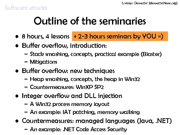 Software attacks Lorenzo Dematte’ (dematte@ieee. org) Outline of the seminaries • 8 hours, 4
