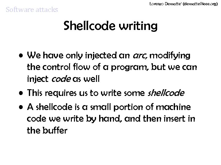 Software attacks Lorenzo Dematte’ (dematte@ieee. org) Shellcode writing • We have only injected an
