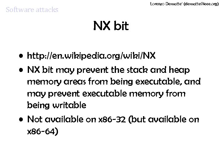 Lorenzo Dematte’ (dematte@ieee. org) Software attacks NX bit • http: //en. wikipedia. org/wiki/NX •