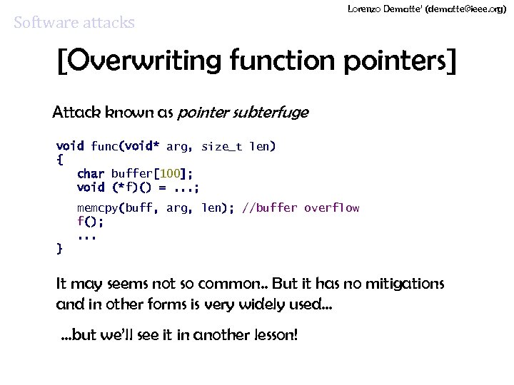 Software attacks Lorenzo Dematte’ (dematte@ieee. org) [Overwriting function pointers] Attack known as pointer subterfuge