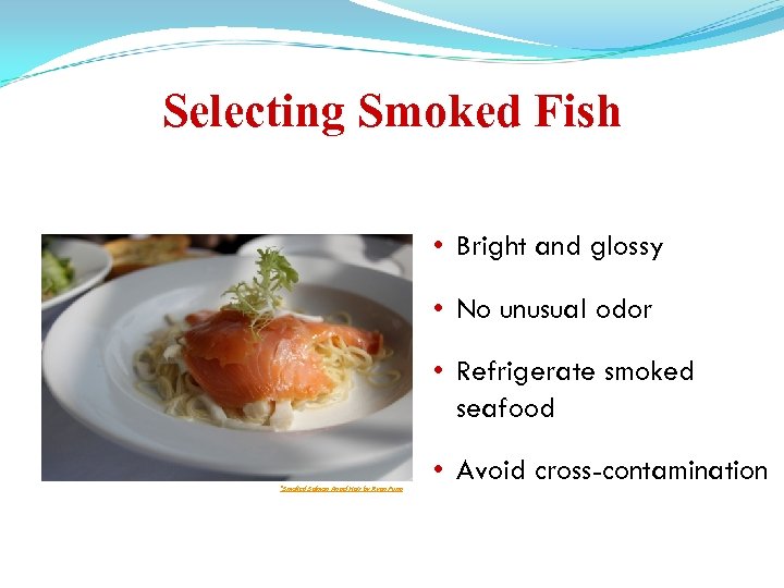 Selecting Smoked Fish • Bright and glossy • No unusual odor • Refrigerate smoked