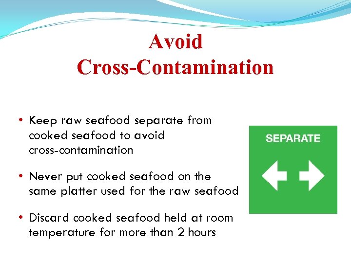 Avoid Cross-Contamination • Keep raw seafood separate from cooked seafood to avoid cross-contamination •