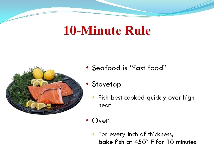 10 -Minute Rule • Seafood is “fast food” • Stovetop Fish best cooked quickly