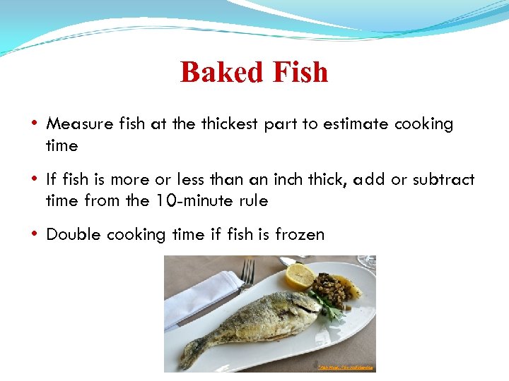 Baked Fish • Measure fish at the thickest part to estimate cooking time •