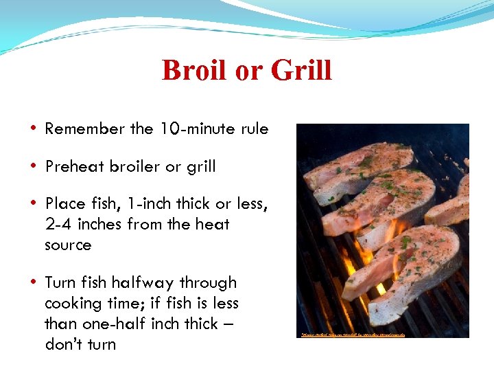 Broil or Grill • Remember the 10 -minute rule • Preheat broiler or grill