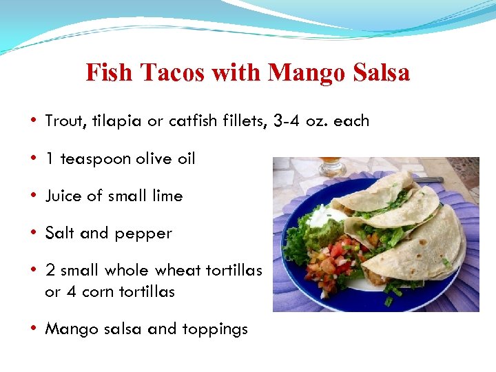 Fish Tacos with Mango Salsa • Trout, tilapia or catfish fillets, 3 -4 oz.