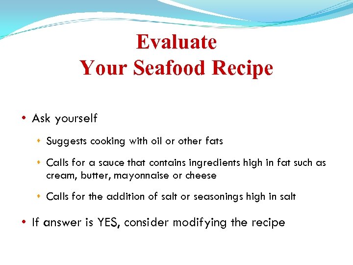 Evaluate Your Seafood Recipe • Ask yourself Suggests cooking with oil or other fats