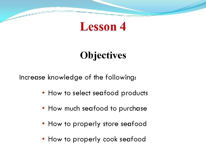 Lesson 4 Objectives Increase knowledge of the following: • How to select seafood products