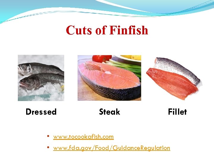 Cuts of Finfish Dressed Steak Fillet • www. tocookafish. com • www. fda. gov/Food/Guidance.