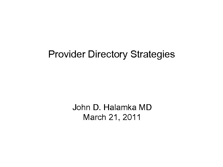 Provider Directory Strategies John D. Halamka MD March 21, 2011 