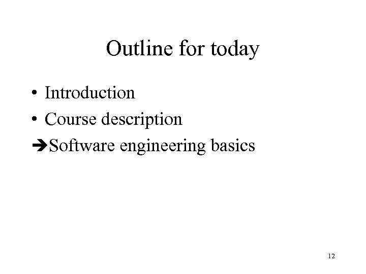 Outline for today • Introduction • Course description èSoftware engineering basics 12 