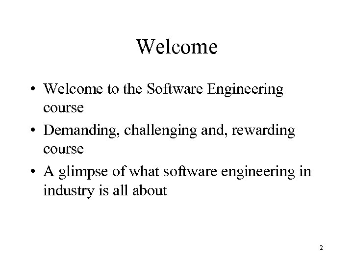 Welcome • Welcome to the Software Engineering course • Demanding, challenging and, rewarding course