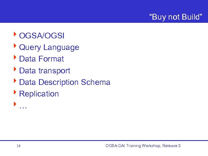 “Buy not Build” 4 OGSA/OGSI 4 Query Language 4 Data Format 4 Data transport
