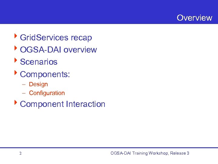 Overview 4 Grid. Services recap 4 OGSA-DAI overview 4 Scenarios 4 Components: – Design