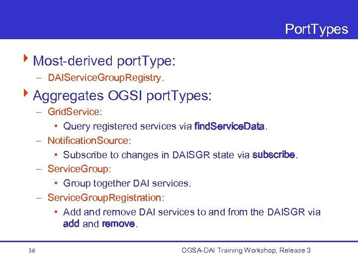 Port. Types 4 Most-derived port. Type: – DAIService. Group. Registry. 4 Aggregates OGSI port.