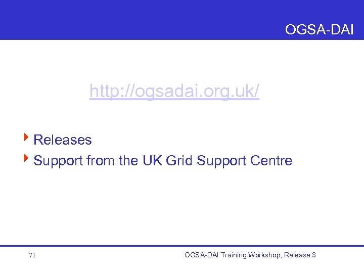 OGSA-DAI http: //ogsadai. org. uk/ 4 Releases 4 Support from the UK Grid Support