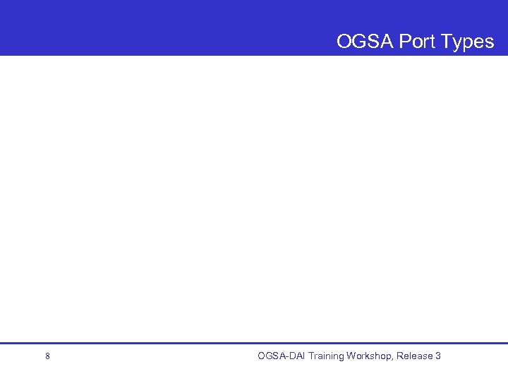 OGSA Port Types 8 OGSA-DAI Training Workshop, Release 3 