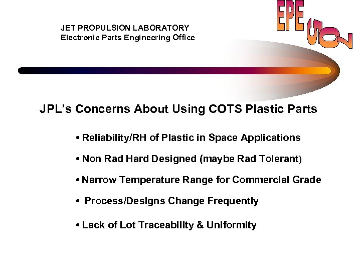 JET PROPULSION LABORATORY Electronic Parts Engineering Office JPL’s Concerns About Using COTS Plastic Parts